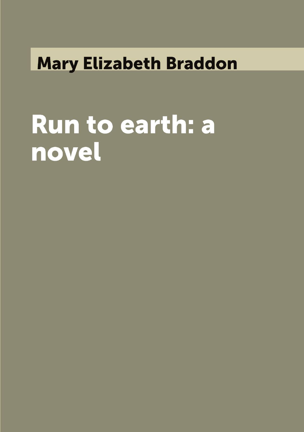 Run to earth: a novel | Mary Elizabeth Braddon