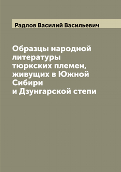 Образцы народной литературы тюркских племен, живущих в Южной Сибири и Дзунгарской степи | Радлов Василий Васильевич
