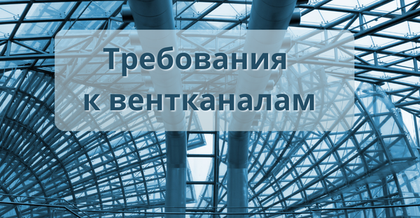Нормы и требования к вентканалам: Укрупнённый план  по проектированию, монтажу и эксплуатации вентиляционных каналов