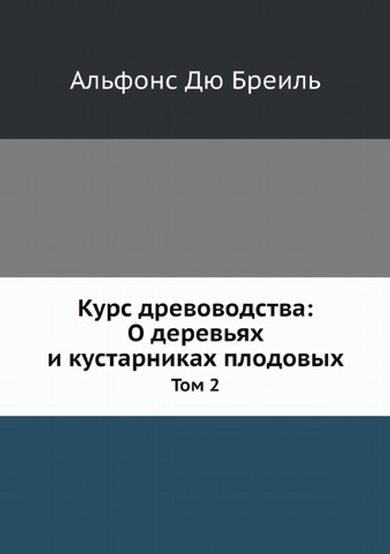 Курс древоводства: О деревьях и кустарниках плодовых. Том 2 | Альфонс Дю Бреиль