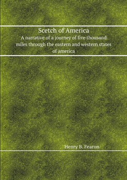 Scetch of America. A narrative of a journey of five thousand miles through the eastern and western states of america | Henry B. Fearon