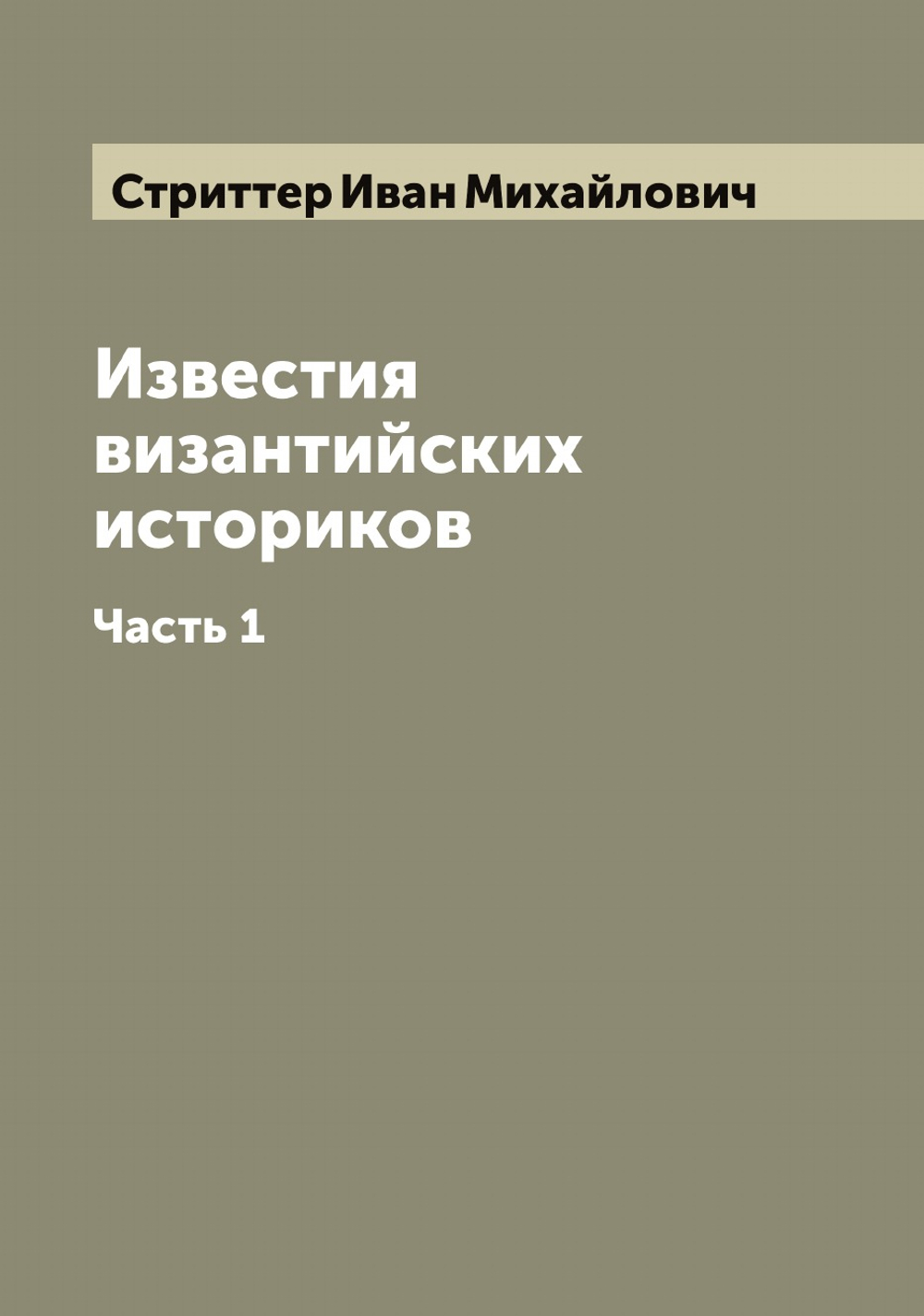 Известия византийских историков. Часть 1 | Стриттер Иван Михайлович