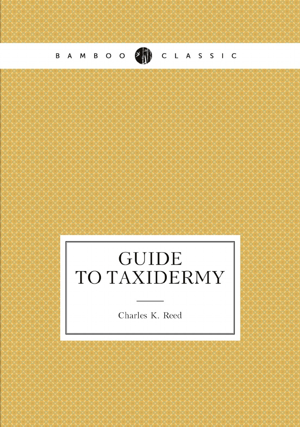 Guide to taxidermy | Charles K. Reed
