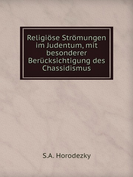 Religiöse Strömungen im Judentum, mit besonderer Berücksichtigung des Chassidismus | S.A. Horodezky