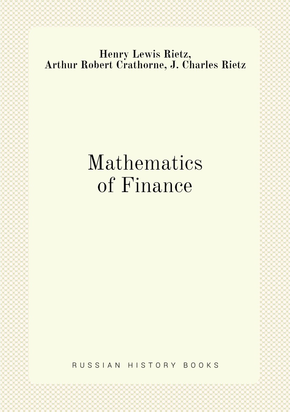 Mathematics of Finance | Henry Lewis Rietz; Arthur Robert Crathorne; J. Charles Rietz