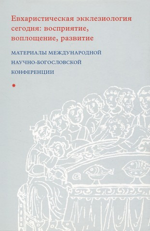Евхаристическая экклезиология сегодня: восприятие, воплощение, развитие