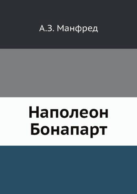 Наполеон Бонапарт | А.З. Манфред