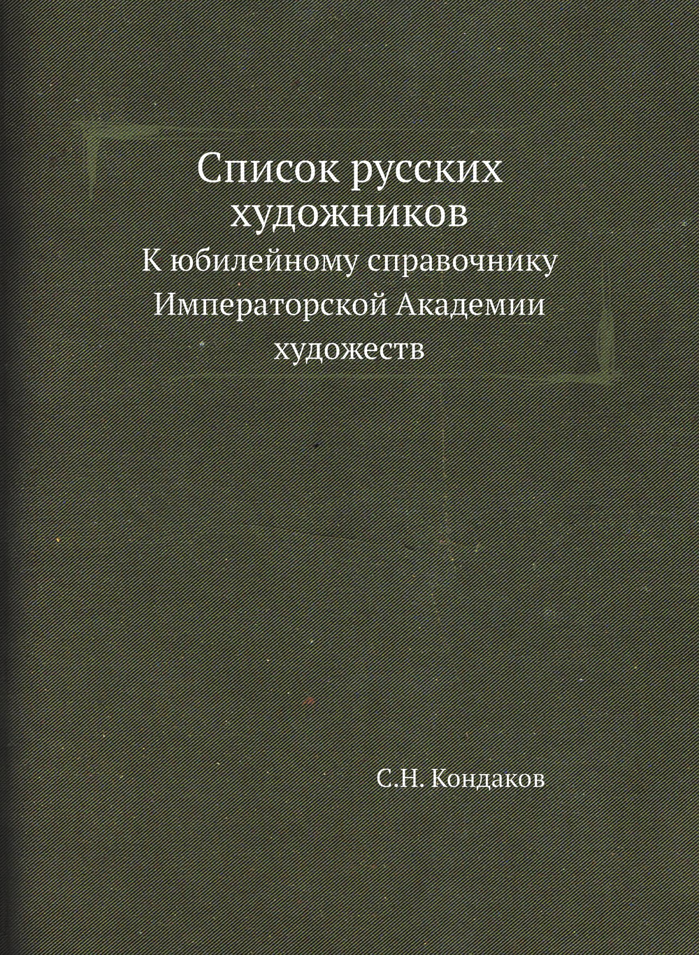 Список русских художников. К юбилейному справочнику Императорской Академии художеств | С.Н. Кондаков