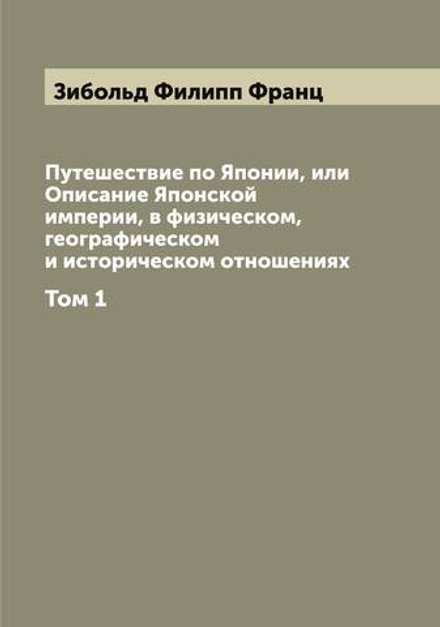 Путешествие по Японии, или Описание Японской империи, в физическом, географическом и историческом отношениях. Том 1 | Зибольд Филипп Франц