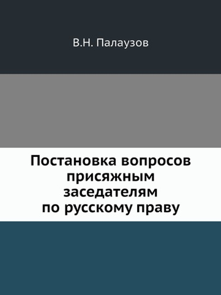 Постановка вопросов присяжным заседателям по русскому праву | В.Н. Палаузов