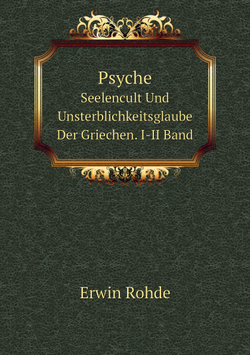 Psyche. Seelencult Und Unsterblichkeitsglaube Der Griechen. Volumes 1-2 | Erwin Rohde