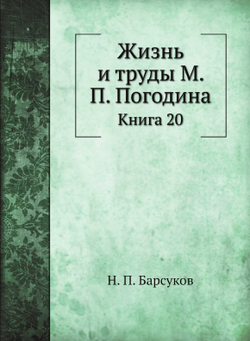 Жизнь и труды М. П. Погодина. Книга 20 | Н. П. Барсуков