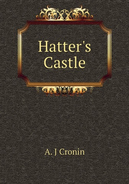 Hatter's Castle | A. J Cronin