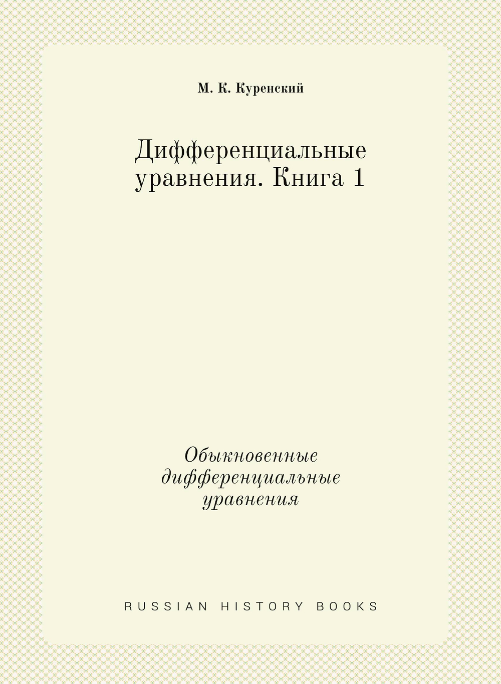 Дифференциальные уравнения. Книга 1. Обыкновенные дифференциальные уравнения | М. К. Куренский