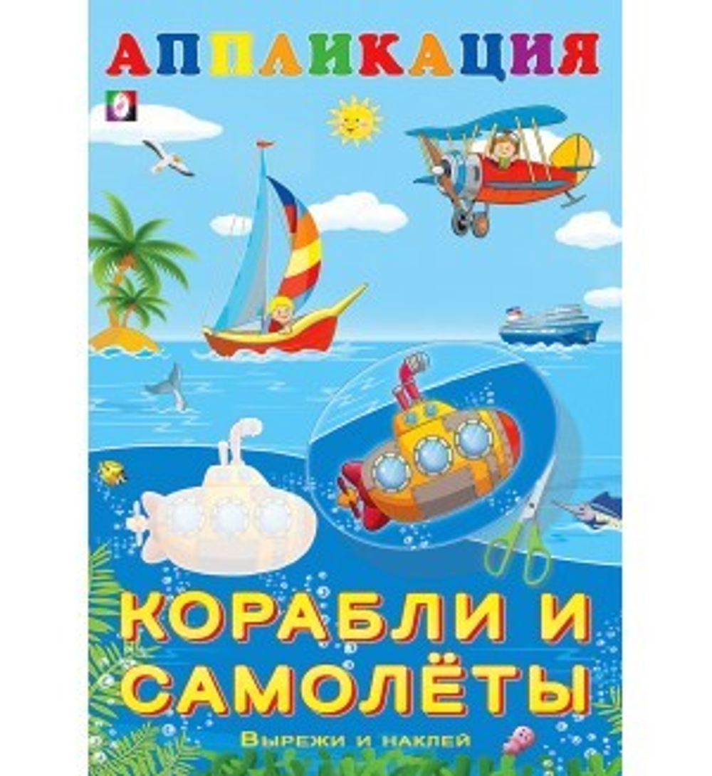 Aппликация. Корабли и самолеты, изд.: Фламинго, серия.: Серия "Вырежи и наклей"    Формат 16х23,5 см; 16 цв.стр.+обл.