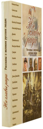 Не славы ради. Рассказы о великих русских людях