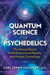Quantum Science of Psychedelics : The Pineal Gland, Multidimensional Reality, and Mayan Cosmology