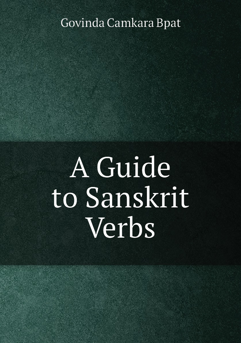 A Guide to Sanskrit Verbs | Govinda Camkara Bpat