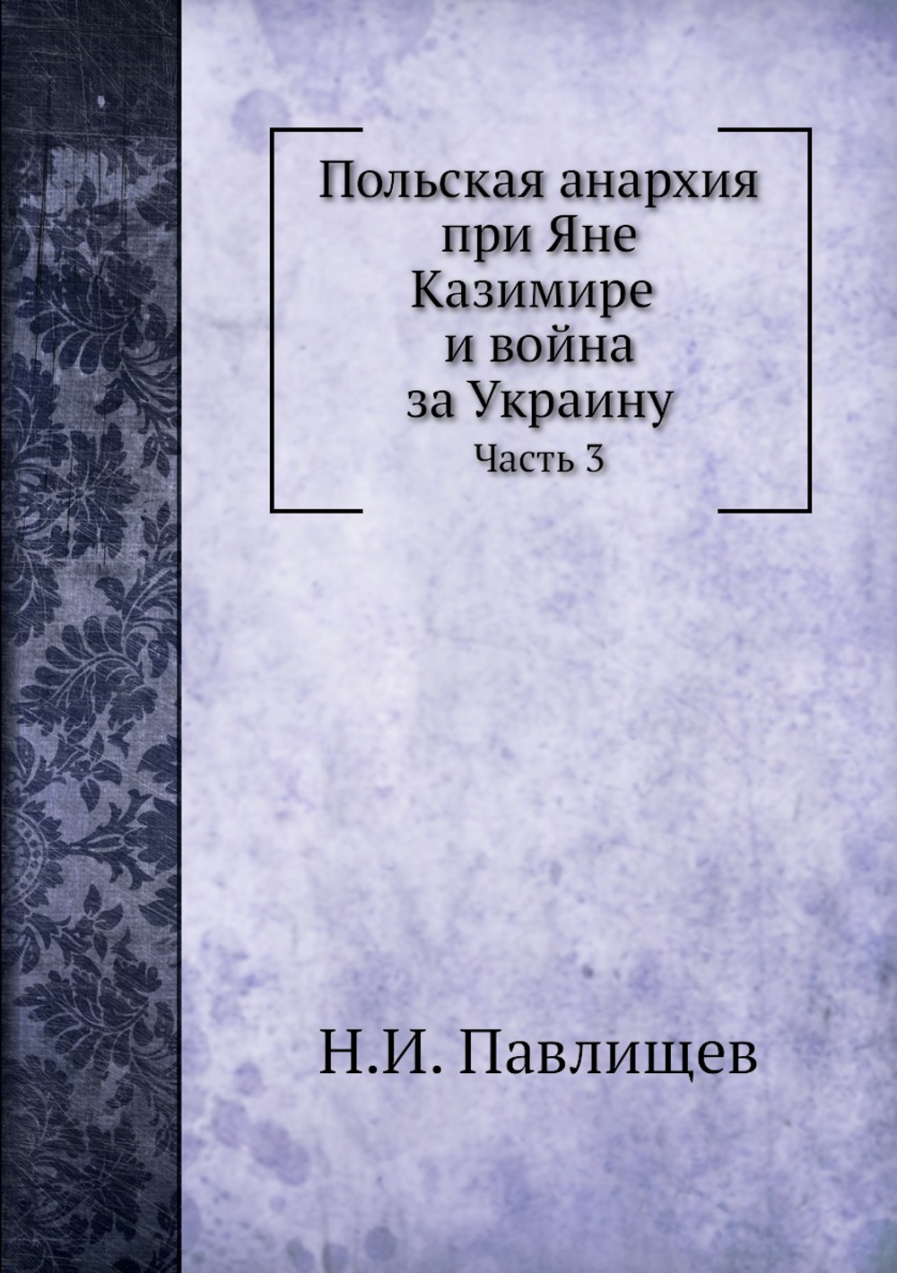 Польская анархия при Яне Казимире и война за Украину. Часть 3 | Н.И. Павлищев