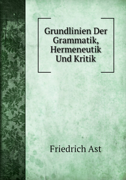 Grundlinien Der Grammatik, Hermeneutik Und Kritik | Friedrich Ast