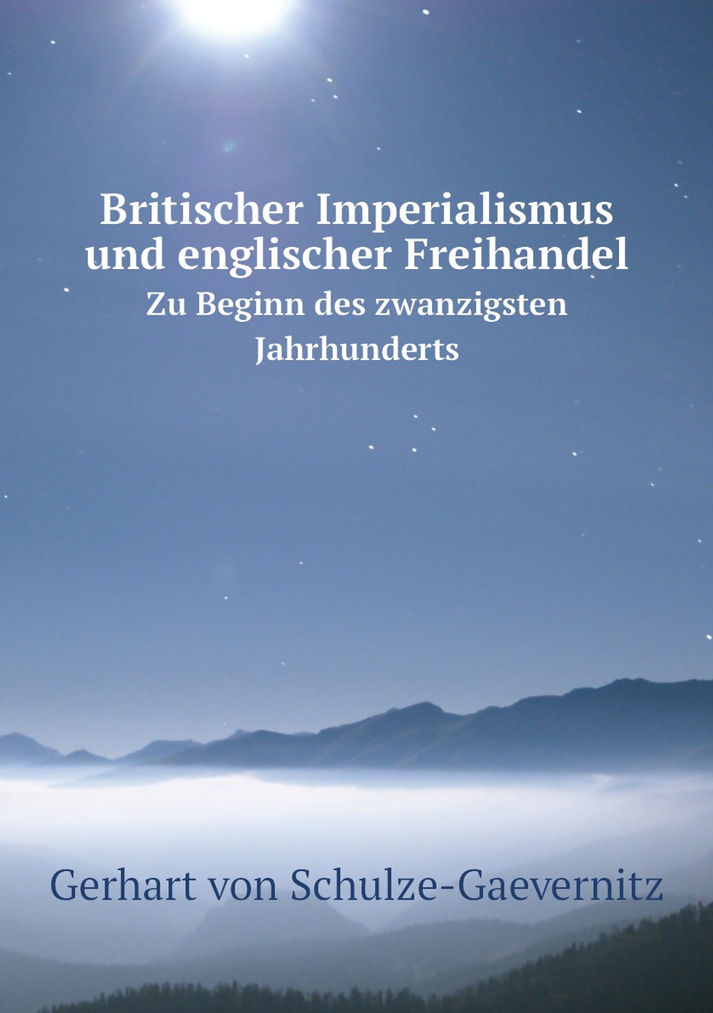 Britischer Imperialismus und englischer Freihandel. Zu Beginn des zwanzigsten Jahrhunderts | Gerhart von Schulze-Gaevernitz
