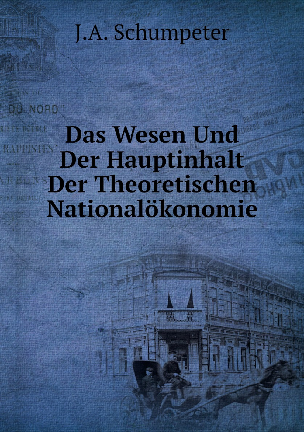 Das Wesen Und Der Hauptinhalt Der Theoretischen Nationalökonomie | J.A. Schumpeter