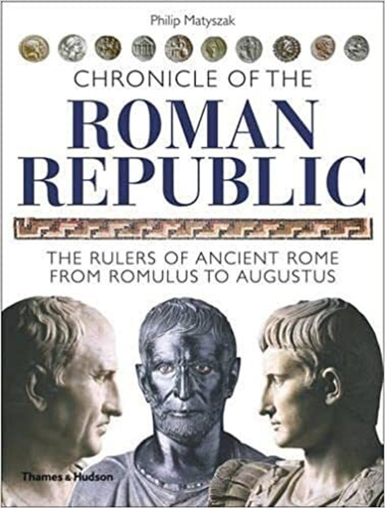 Chronicle of the Roman Republic: The Rulers of Ancient Rome from Romulus to Augustus