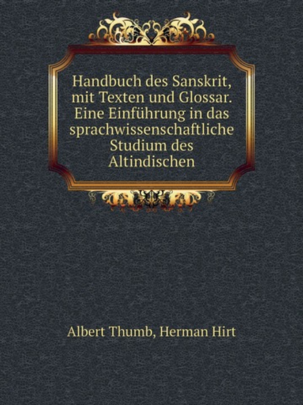 Handbuch des Sanskrit, mit Texten und Glossar. Eine Einführung in das sprachwissenschaftliche Studium des Altindischen | Albert Thumb; Herman Hirt