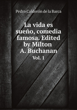 La vida es sueño, comedia famosa. Edited by Milton A. Buchanan. Vol. 1 | Pedro Calderón de la Barca
