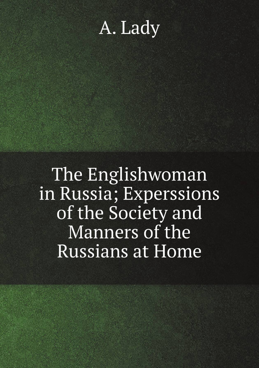 The Englishwoman in Russia; Experssions of the Society and Manners of the Russians at Home | A. Lady