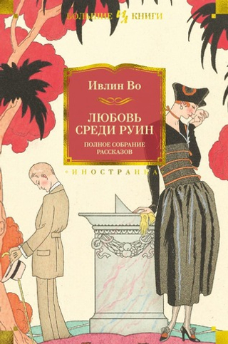 Любовь среди руин. Полное собрание рассказов. Ивлин Во