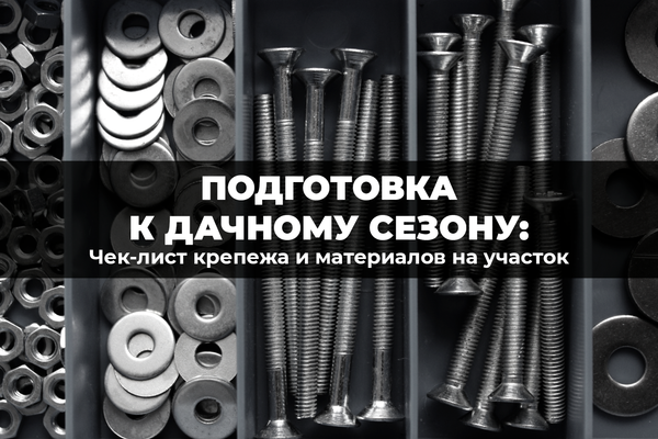 Подготовка к дачному сезону: чек-лист крепежа и материалов на участок