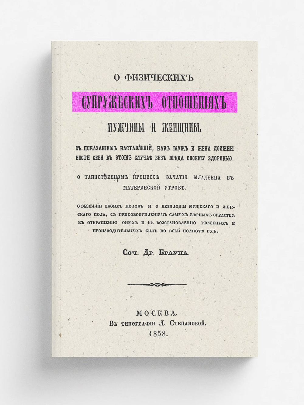 О физических супружеских отношениях мужчины и женщины. О таинственном процессе зачатия младенца в материнской утробе. О бессилии обоих полов и о бесплодии мужского и женского пола, с присовокуплением самых верных средств к отвращению оных и к восстановлен | Ионатан Браун