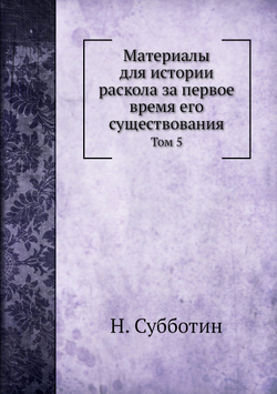 Материалы для истории раскола за первое время его существования. Том 5 | Н. Субботин