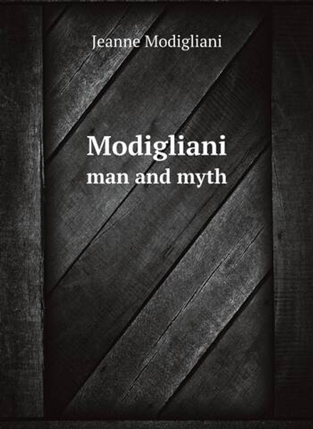 Modigliani. man and myth | Jeanne Modigliani