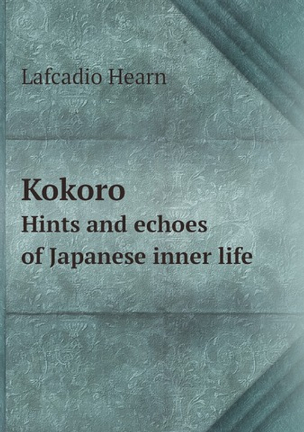 Kokoro. Hints and echoes of Japanese inner life | Lafcadio Hearn