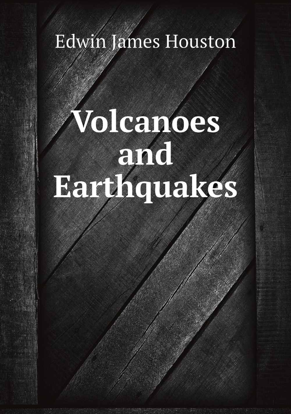 Volcanoes and Earthquakes | Edwin J. Houston