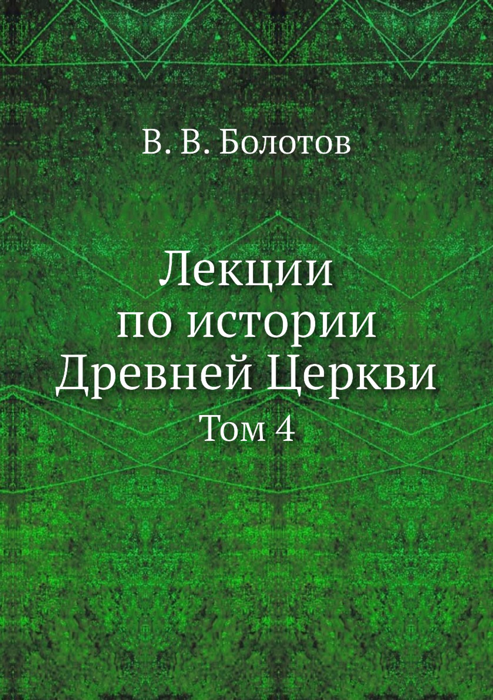 Лекции по истории Древней Церкви. Том 4 | В. В. Болотов