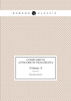 Comicorum Atticorum Fragmenta. Volume 3 | Theodor Kock