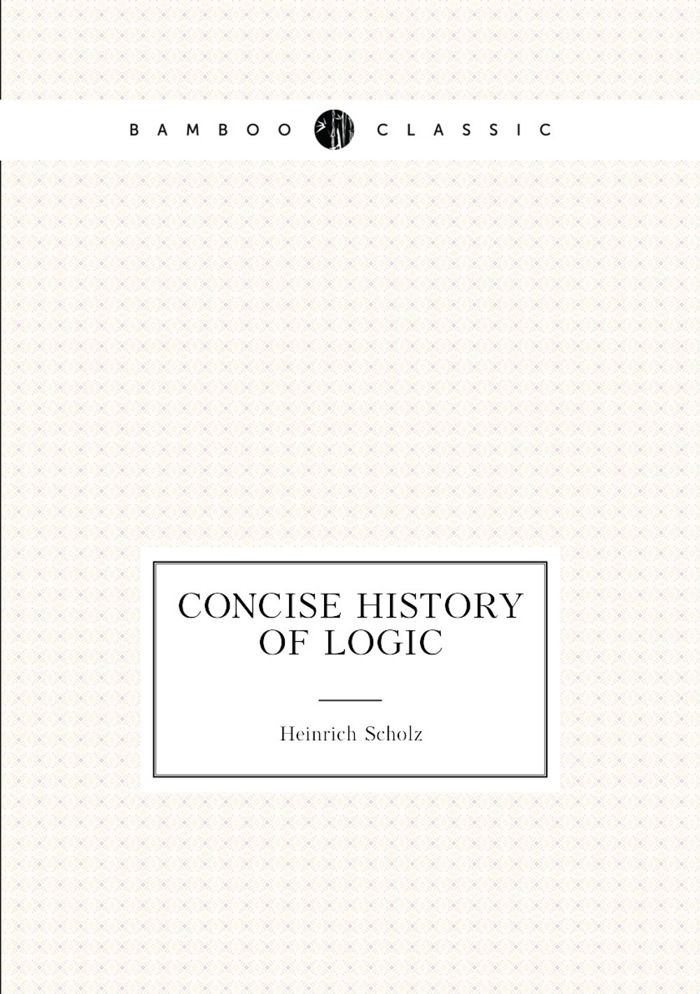 Concise history of logic | Heinrich Scholz