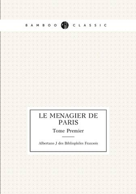 Le Menagier de Paris. Tome Premier | Albertano J des Bibliophiles François