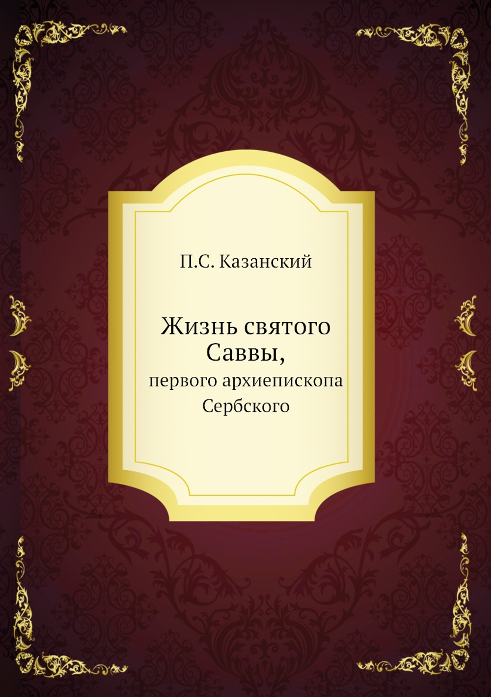 Жизнь святого Саввы,. первого архиепископа Сербского | П.С. Казанский