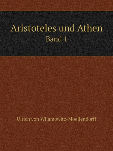 Aristoteles und Athen. Band 1 | Ulrich von Wilamowitz-Moellendorff