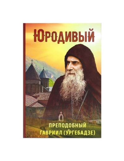 Юродивый. Преподобный Гавриил (Ургебадзе)