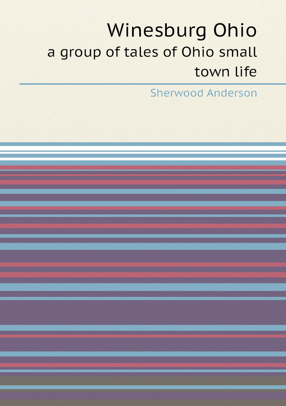 Winesburg Ohio. a group of tales of Ohio small town life | Sherwood Anderson