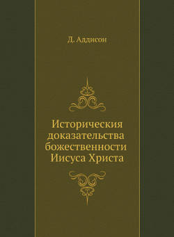 Историческия доказательства божественности Иисуса Христа | Д. Аддисон