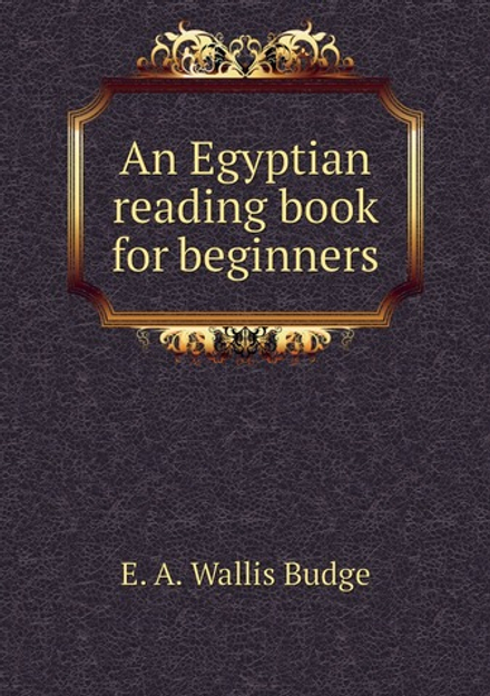 An Egyptian reading book for beginners | E. A. Wallis Budge
