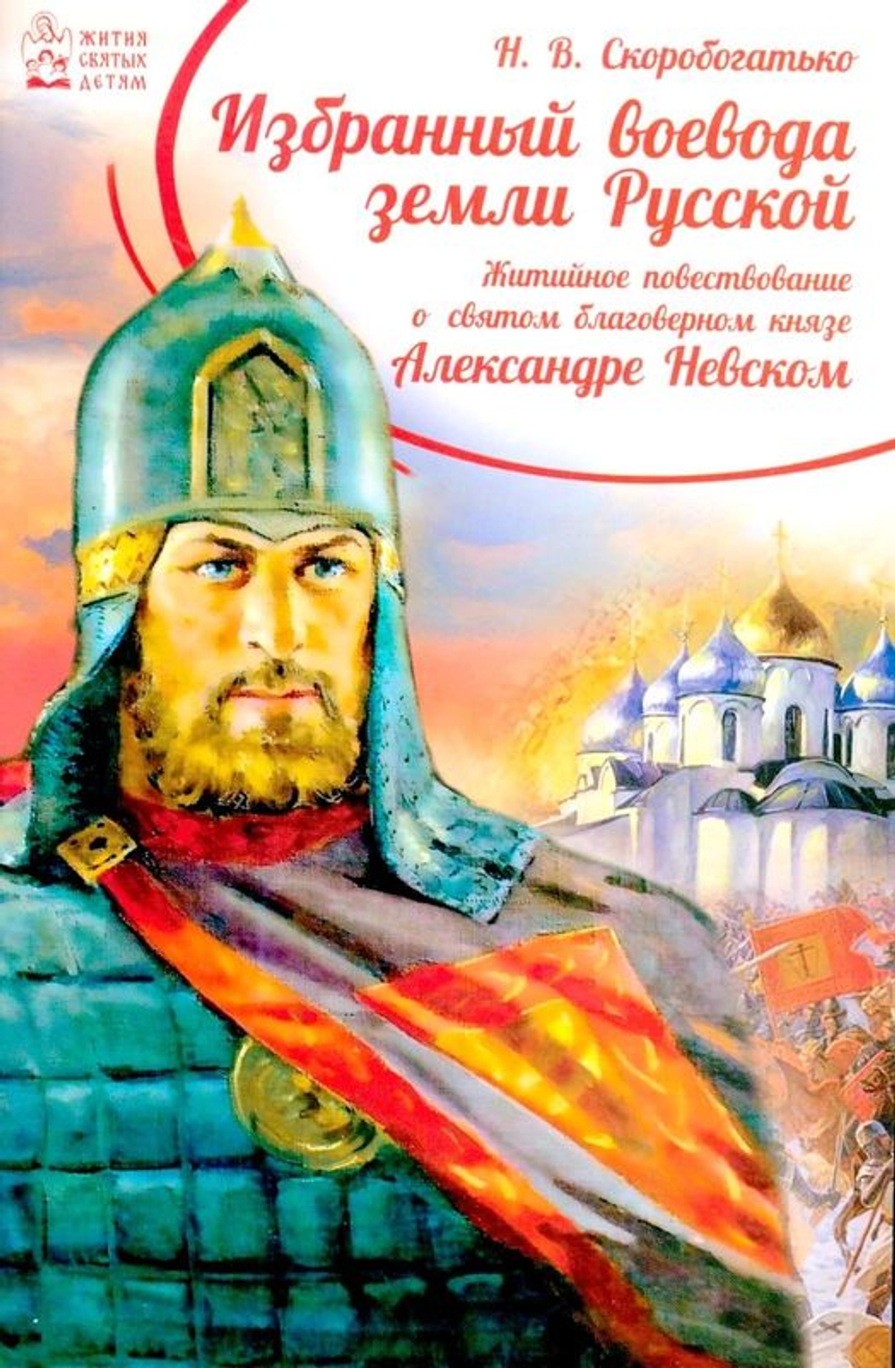 Избранный воевода земли Российской. Житийное повествование о святом благоверном князе А... (Скоробогатько Н.В.)