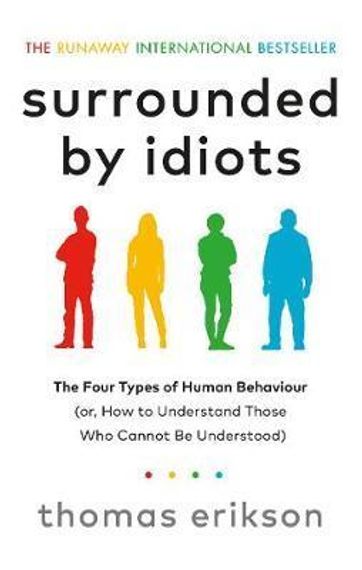 Surrounded by Idiots : The Four Types of Human Behaviour (or, How to Understand Those Who Cannot Be Understood)