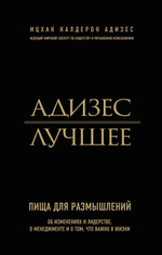 Адизес. Лучшее. Пища для размышлений. Об изменениях и лидерстве, о менеджменте и о том, что важно в жизни